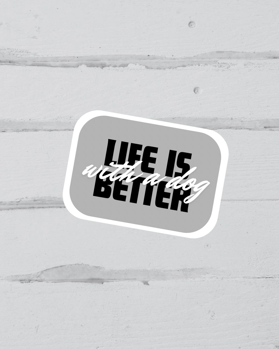 Sticker - Life is Better with a Dog - Greyscale